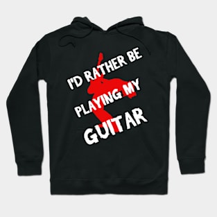 I'd Rather Be Playing My Guitar Hoodie